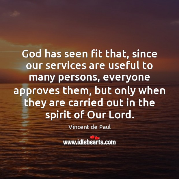 God has seen fit that, since our services are useful to many Vincent de Paul Picture Quote