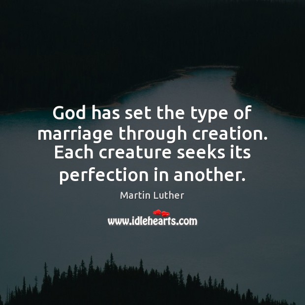 God has set the type of marriage through creation. Each creature seeks Martin Luther Picture Quote