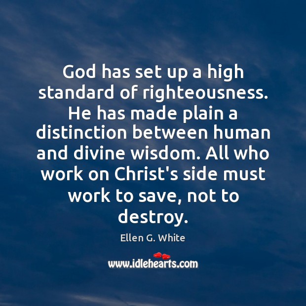 God has set up a high standard of righteousness. He has made Ellen G. White Picture Quote