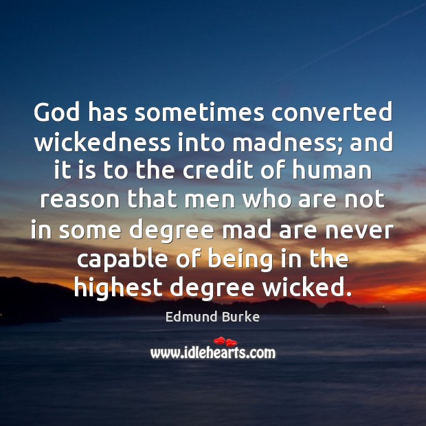 God has sometimes converted wickedness into madness; and it is to the Edmund Burke Picture Quote