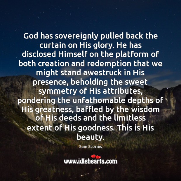 God has sovereignly pulled back the curtain on His glory. He has Sam Storms Picture Quote