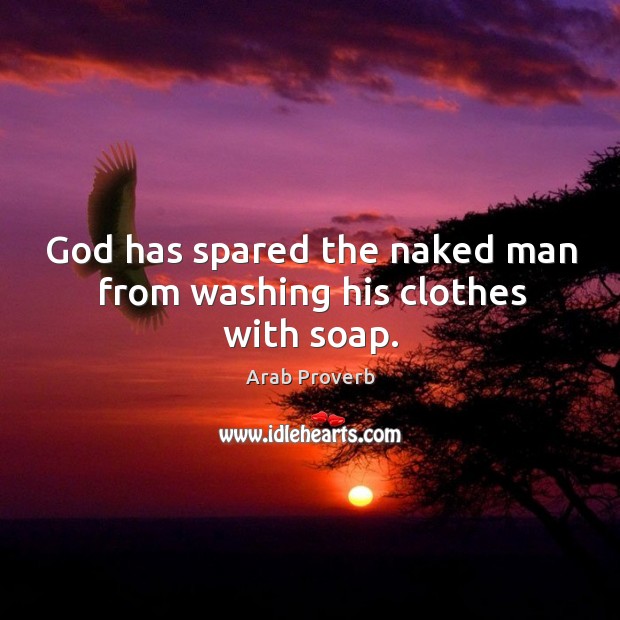 God has spared the naked man from washing his clothes with soap. Arab Proverbs Image