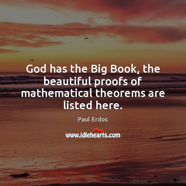 God has the Big Book, the beautiful proofs of mathematical theorems are listed here. Paul Erdos Picture Quote