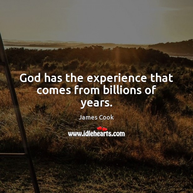 God has the experience that comes from billions of years. James Cook Picture Quote