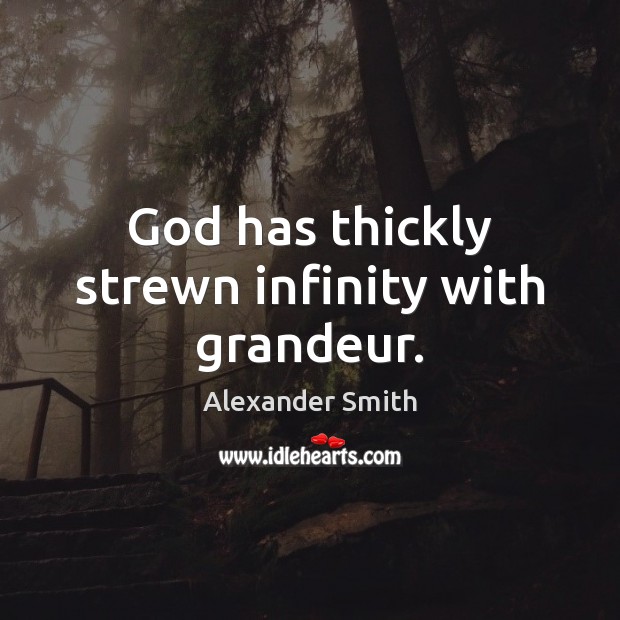 God has thickly strewn infinity with grandeur. Alexander Smith Picture Quote