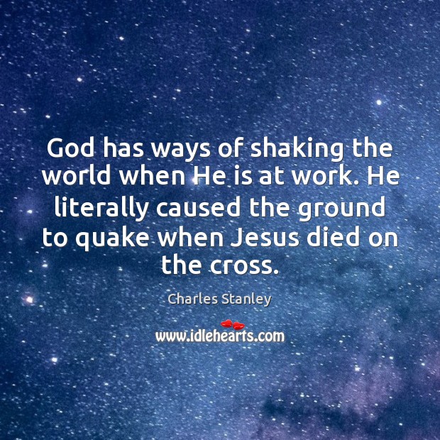 God has ways of shaking the world when He is at work. Charles Stanley Picture Quote
