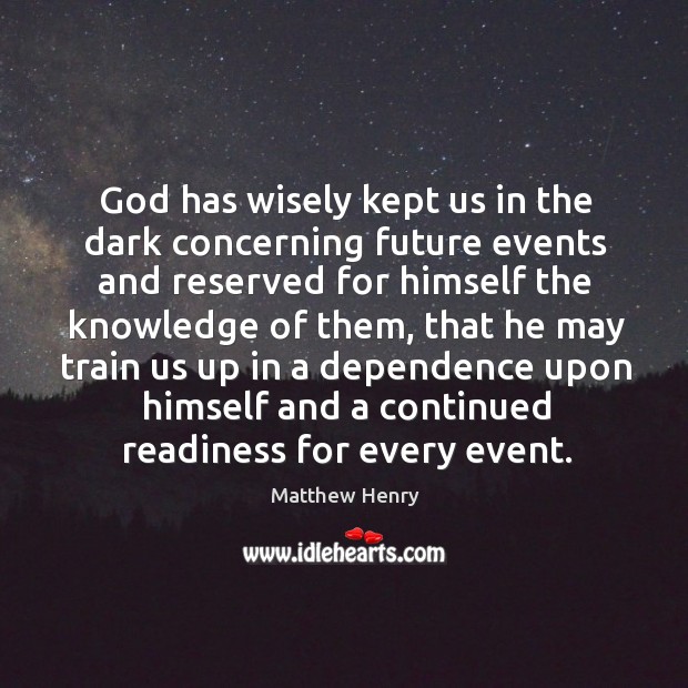 God has wisely kept us in the dark concerning future events and Image
