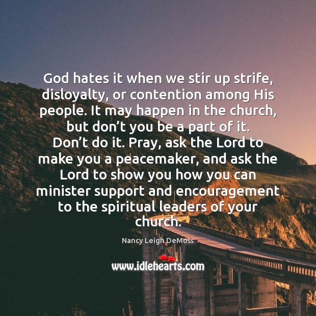God hates it when we stir up strife, disloyalty, or contention among 
