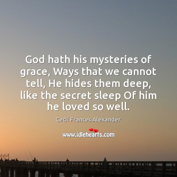God hath his mysteries of grace, Ways that we cannot tell, He Cecil Frances Alexander Picture Quote