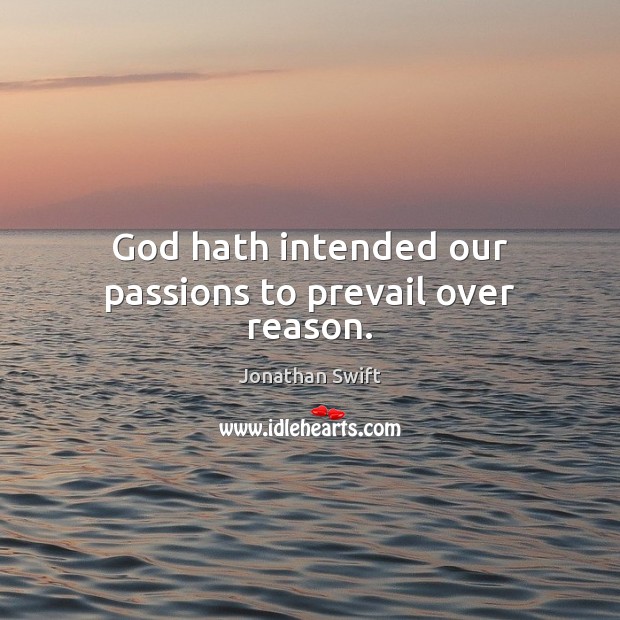 God hath intended our passions to prevail over reason. Jonathan Swift Picture Quote