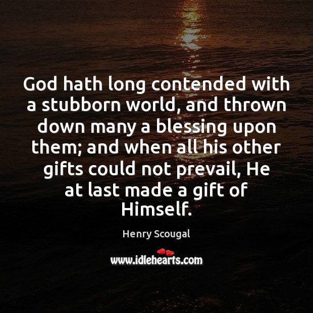 God hath long contended with a stubborn world, and thrown down many Henry Scougal Picture Quote