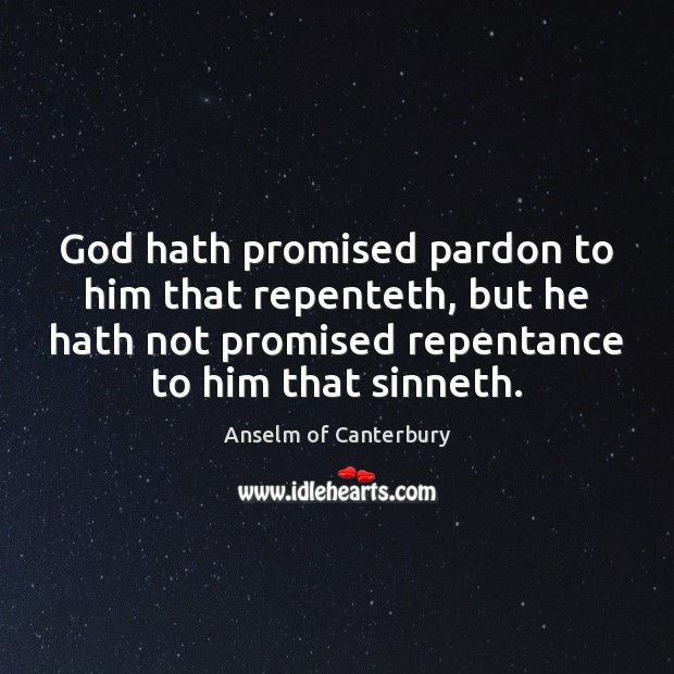 God hath promised pardon to him that repenteth, but he hath not Image