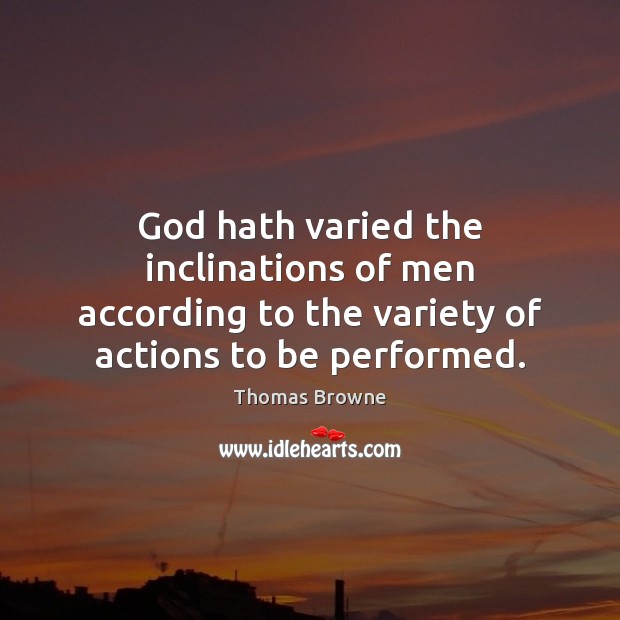 God hath varied the inclinations of men according to the variety of Thomas Browne Picture Quote