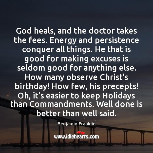 God heals, and the doctor takes the fees. Energy and persistence conquer Benjamin Franklin Picture Quote