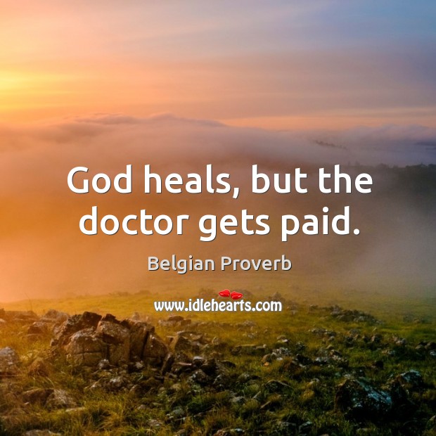 God heals, but the doctor gets paid. Belgian Proverbs Image