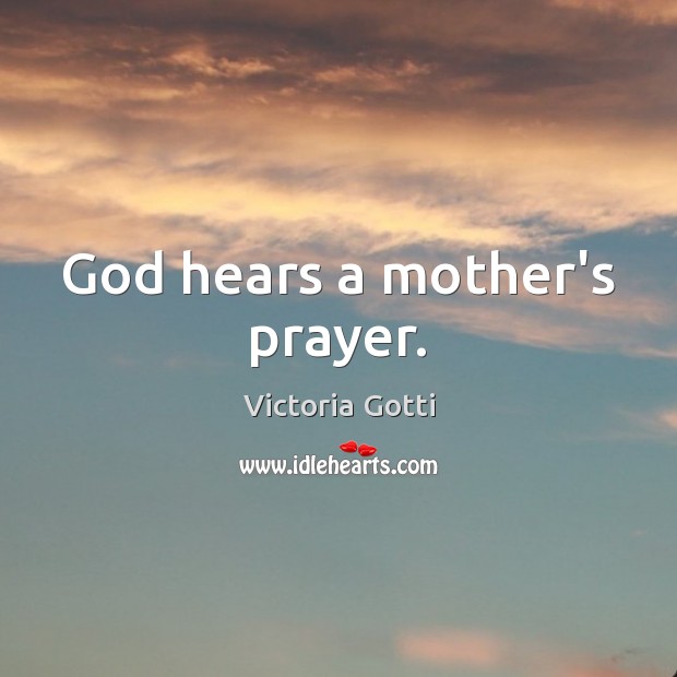 God hears a mother’s prayer. Victoria Gotti Picture Quote