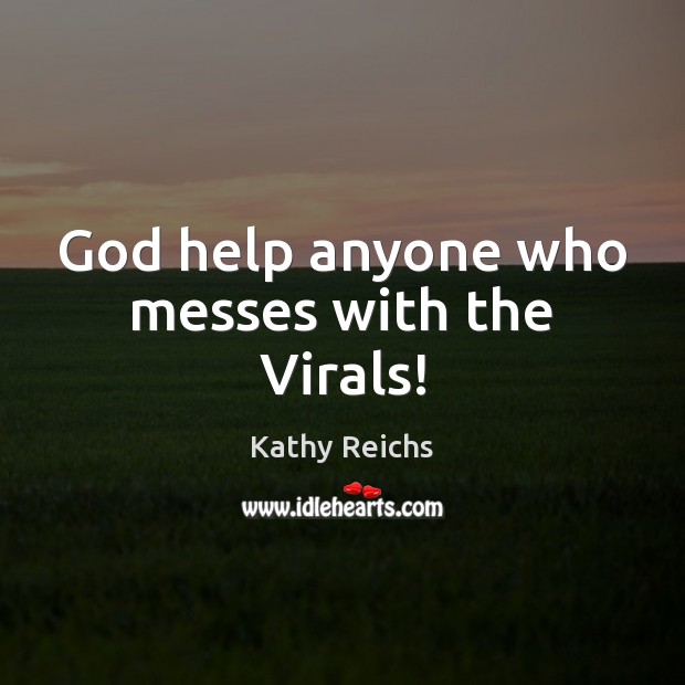 God help anyone who messes with the Virals! Kathy Reichs Picture Quote