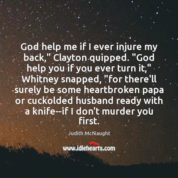 God help me if I ever injure my back,” Clayton quipped. “God Judith McNaught Picture Quote