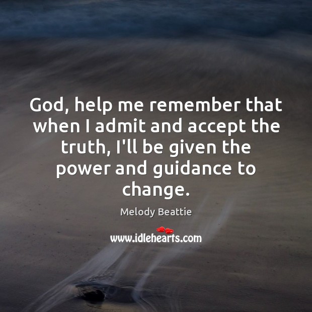God, help me remember that when I admit and accept the truth, Melody Beattie Picture Quote