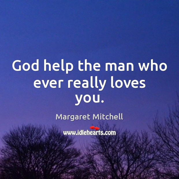 God help the man who ever really loves you. Image