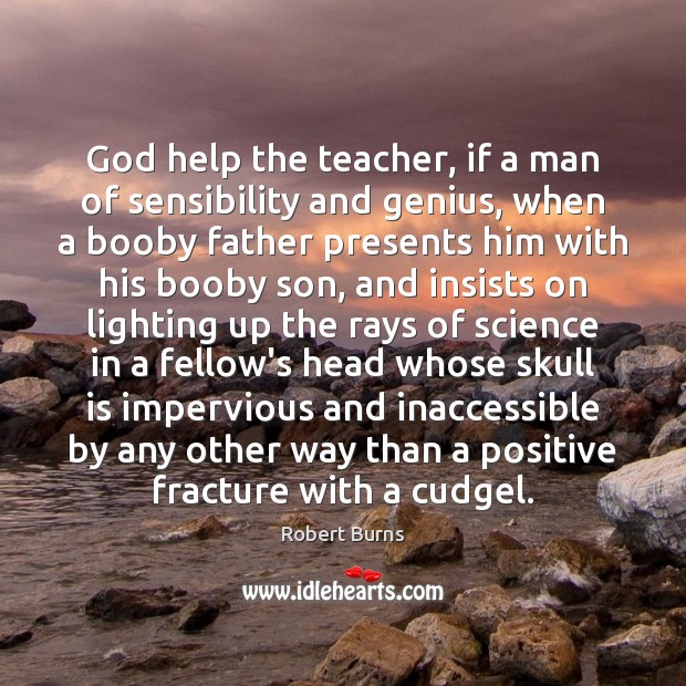 God help the teacher, if a man of sensibility and genius, when Image