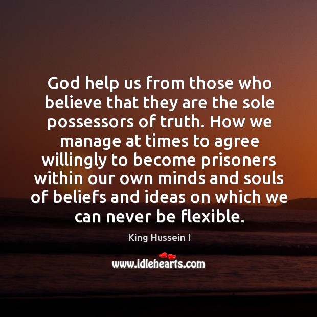 God help us from those who believe that they are the sole possessors of truth. Image
