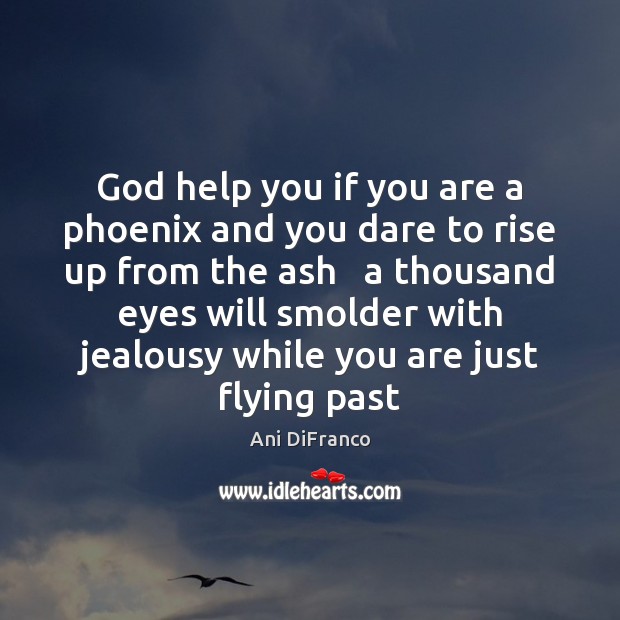 God help you if you are a phoenix and you dare to Ani DiFranco Picture Quote
