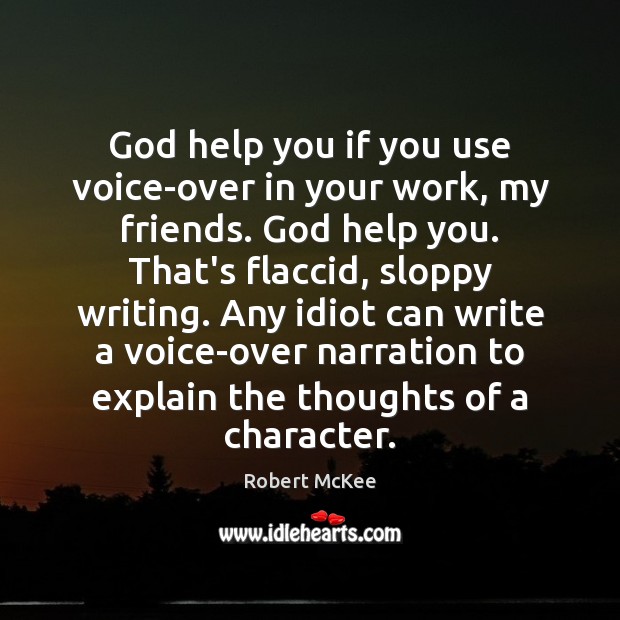 God help you if you use voice-over in your work, my friends. Robert McKee Picture Quote