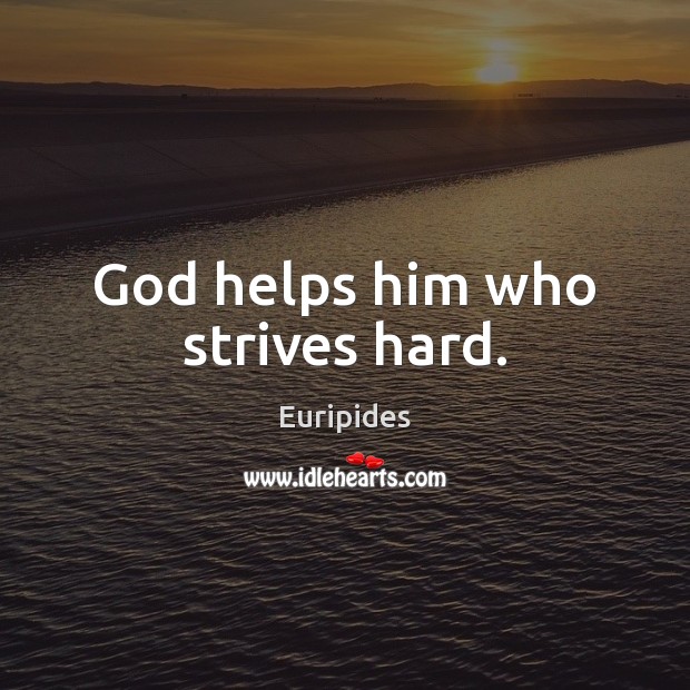 God helps him who strives hard. Euripides Picture Quote