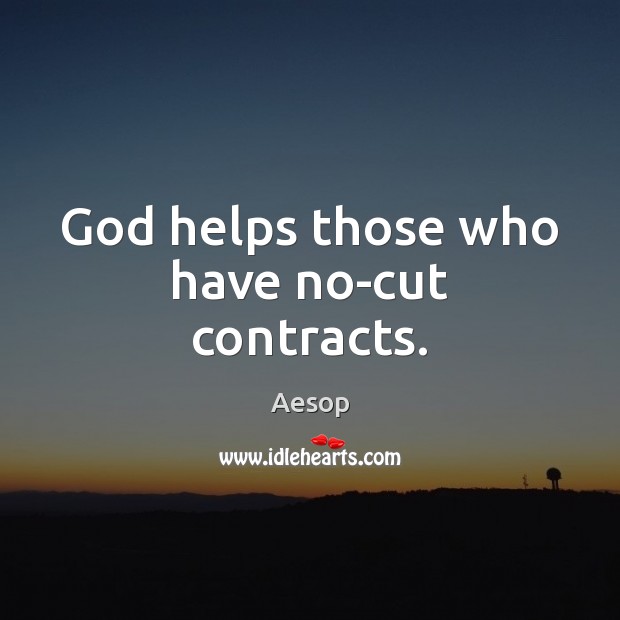 God helps those who have no-cut contracts. Aesop Picture Quote