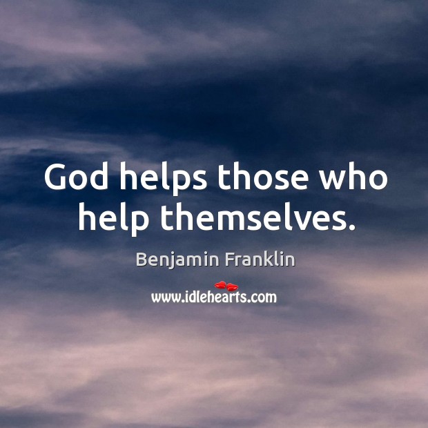 God helps those who help themselves. Benjamin Franklin Picture Quote