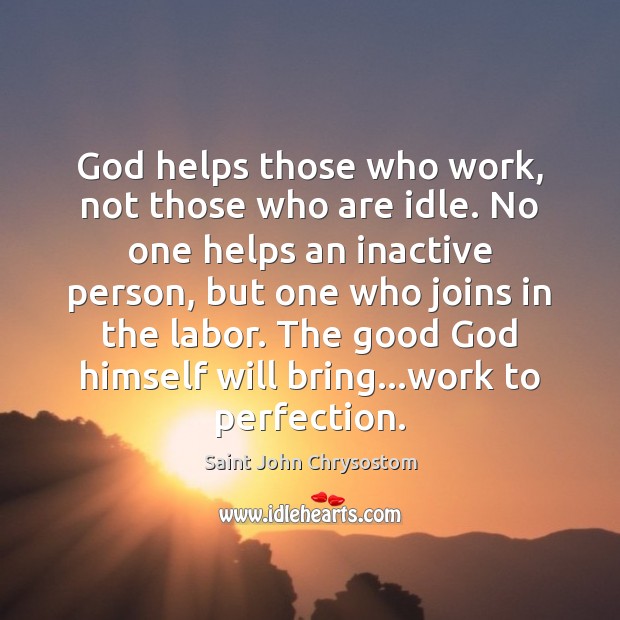 God helps those who work, not those who are idle. No one Saint John Chrysostom Picture Quote