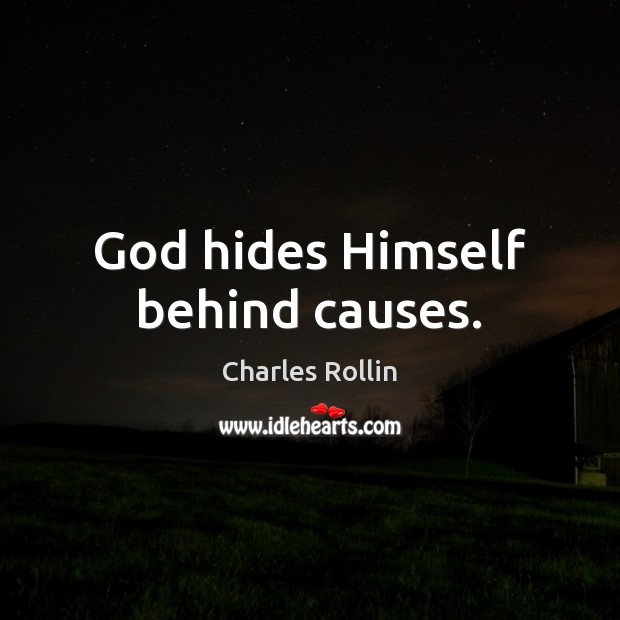 God hides Himself behind causes. Charles Rollin Picture Quote