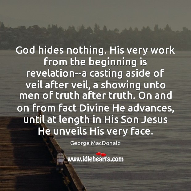 God hides nothing. His very work from the beginning is revelation–a casting Image