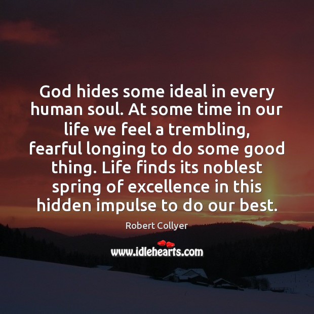 God hides some ideal in every human soul. At some time in Robert Collyer Picture Quote