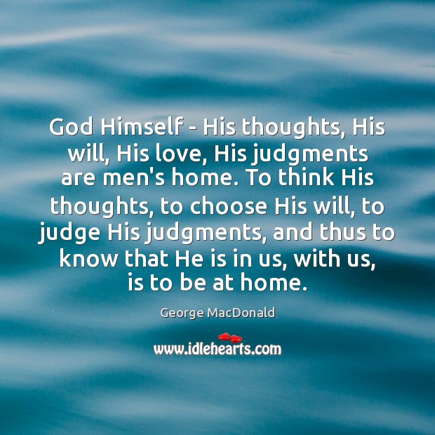 God Himself – His thoughts, His will, His love, His judgments are George MacDonald Picture Quote