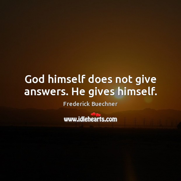 God himself does not give answers. He gives himself. Frederick Buechner Picture Quote