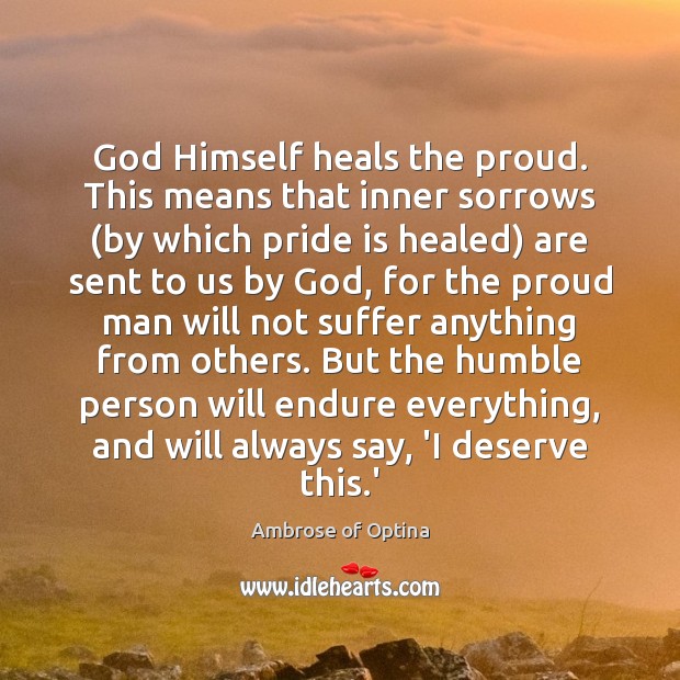 God Himself heals the proud. This means that inner sorrows (by which Ambrose of Optina Picture Quote