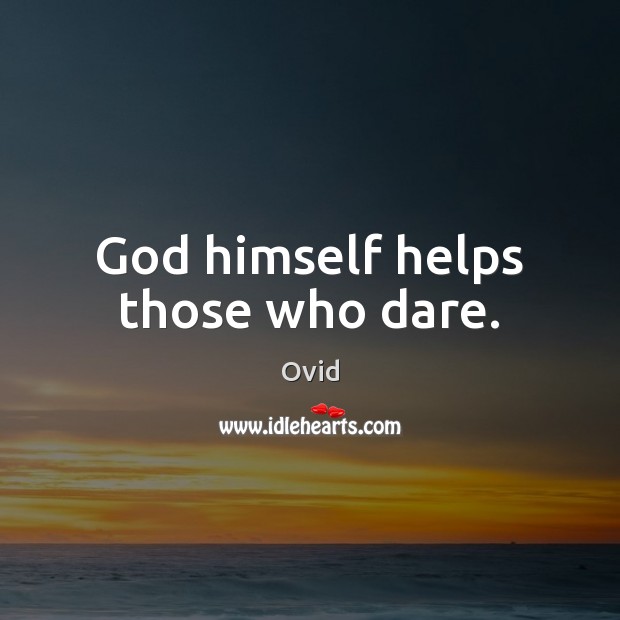 God himself helps those who dare. Ovid Picture Quote