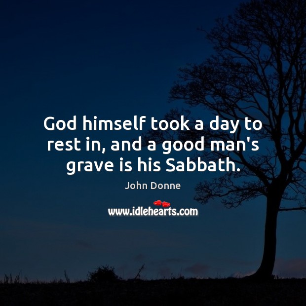 God himself took a day to rest in, and a good man’s grave is his Sabbath. Men Quotes Image
