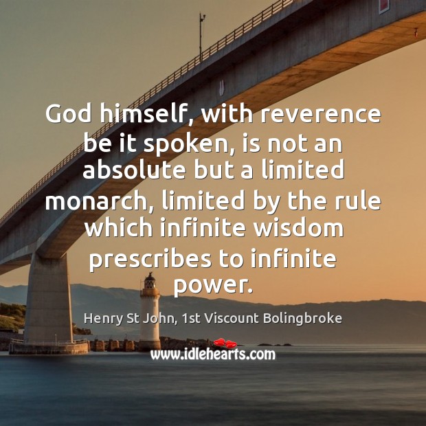 God himself, with reverence be it spoken, is not an absolute but Henry St John, 1st Viscount Bolingbroke Picture Quote