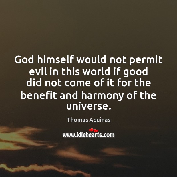 God himself would not permit evil in this world if good did Thomas Aquinas Picture Quote