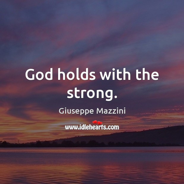 God holds with the strong. Giuseppe Mazzini Picture Quote