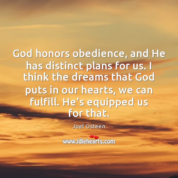 God honors obedience, and He has distinct plans for us. I think Joel Osteen Picture Quote
