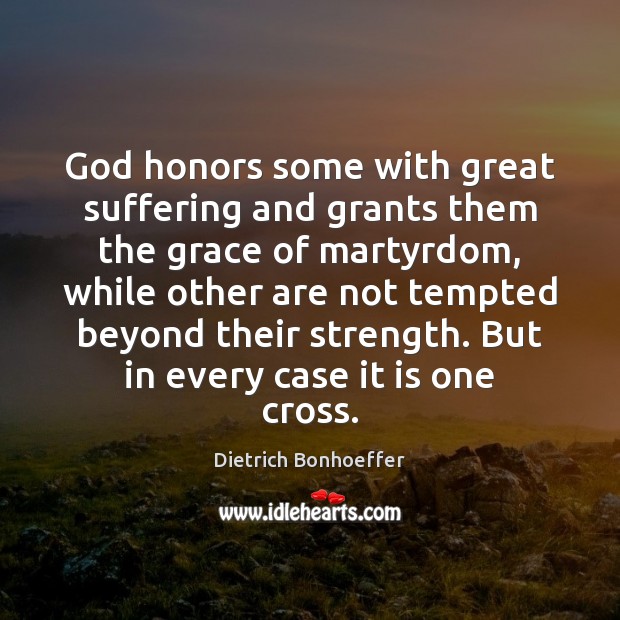 God honors some with great suffering and grants them the grace of Dietrich Bonhoeffer Picture Quote