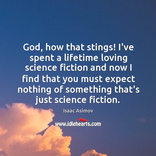God, how that stings! I’ve spent a lifetime loving science fiction and Isaac Asimov Picture Quote