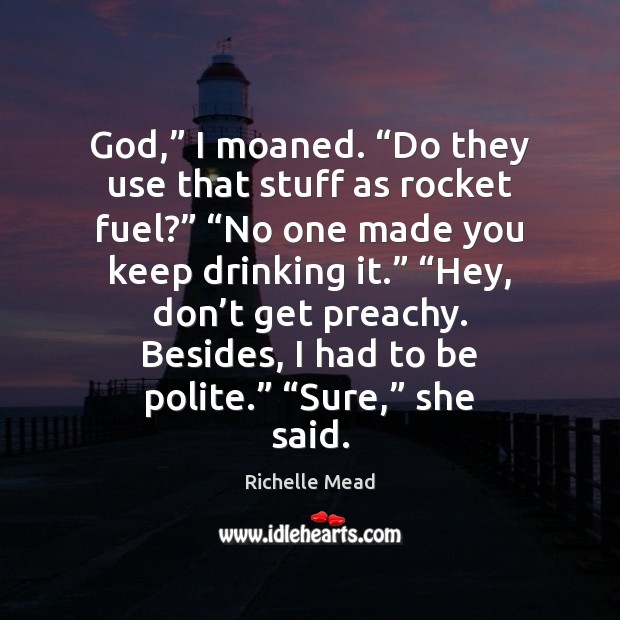 God,” I moaned. “Do they use that stuff as rocket fuel?” “No Richelle Mead Picture Quote
