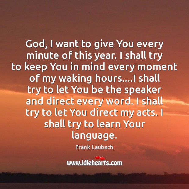God, I want to give You every minute of this year. I Frank Laubach Picture Quote