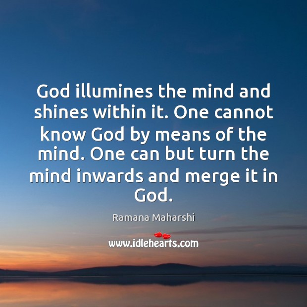 God illumines the mind and shines within it. One cannot know God Ramana Maharshi Picture Quote