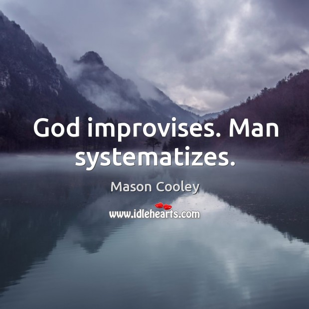 God improvises. Man systematizes. Mason Cooley Picture Quote